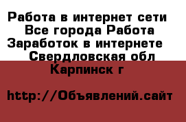 Работа в интернет сети. - Все города Работа » Заработок в интернете   . Свердловская обл.,Карпинск г.